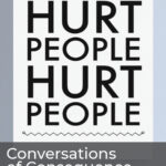 Conversations of Consequence: Hurt People Hurt People