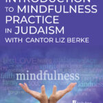 Introduction to Mindfulness Practice in Judaism with Cantor Liz Berke